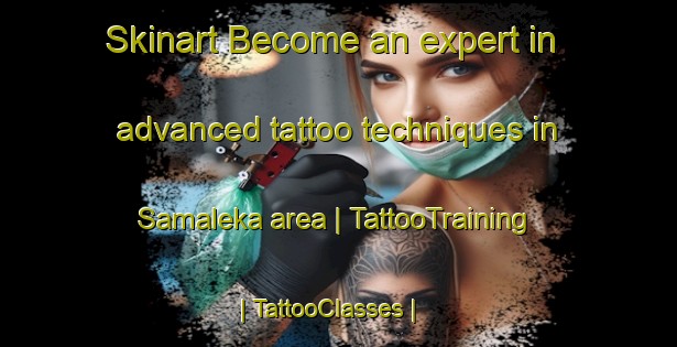 Skinart Become an expert in advanced tattoo techniques in Samaleka area | TattooTraining | TattooClasses | SkinartTraining-the Democratic Republic of the Congo